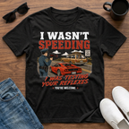 I wasn't Speeding I was Testing your Reflexes T-Shirt