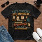 Your Concerns are Important to Someone Else T-Shirt