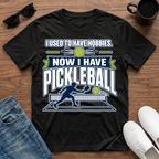 I used to have Hobbies Now I have Pickleball T-Shirt