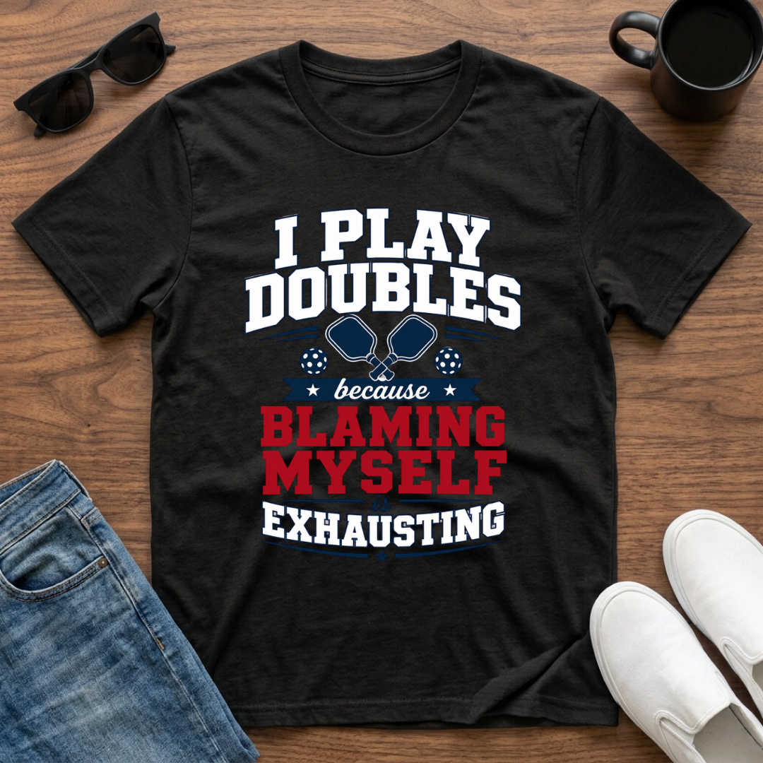 I Play Doubles became Blaming Myself is Exhausting (Pickleball) T-Shirt