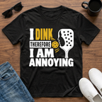 I Dink therefore I am Annoying T-Shirt