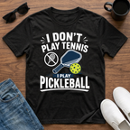 I Don't Play Tennis I Play Pickleball T-Shirt