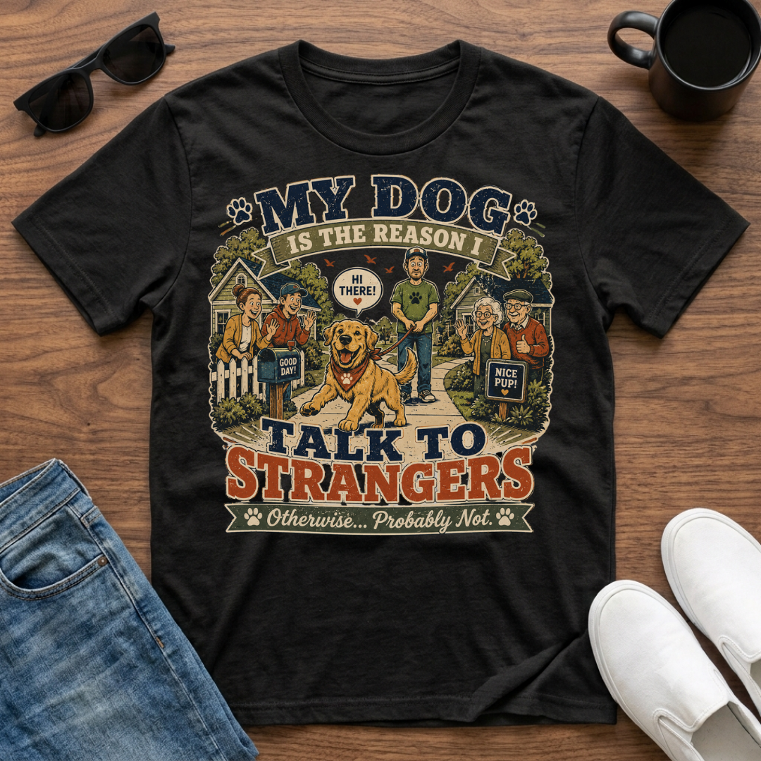 My Dog is the Reason I Talk to Strangers T-Shirt