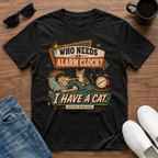 Who Needs an Alarm Clock I Have a Cat T-Shirt