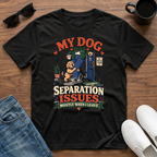 My Dog has Separation Issues T-Shirt