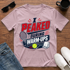 I Peaked during Warm-Ups (Tennis) T-Shirt