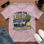 I came for Light Exercise and Mild Humiliation (Pickleball) T-Shirt