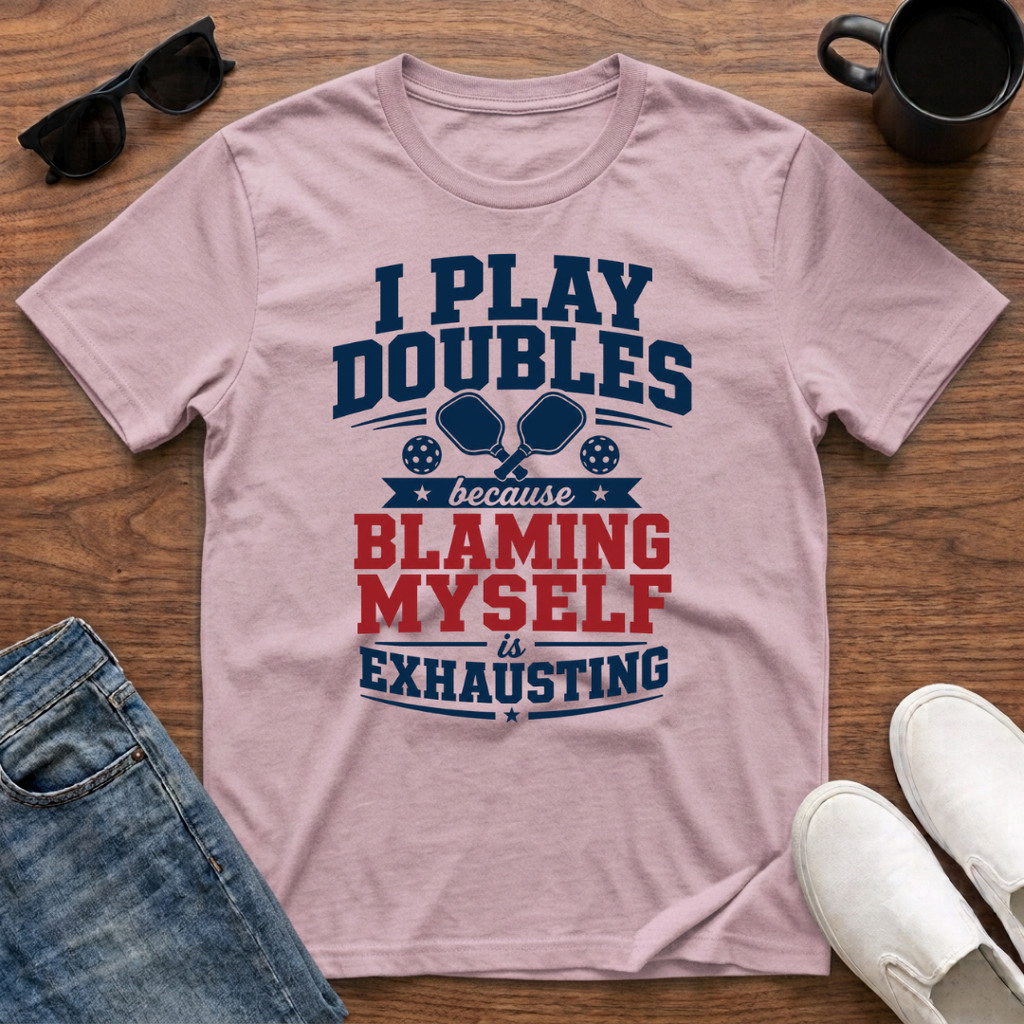 I Play Doubles became Blaming Myself is Exhausting (Pickleball) T-Shirt