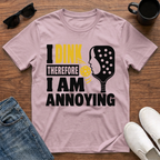 I Dink therefore I am Annoying T-Shirt