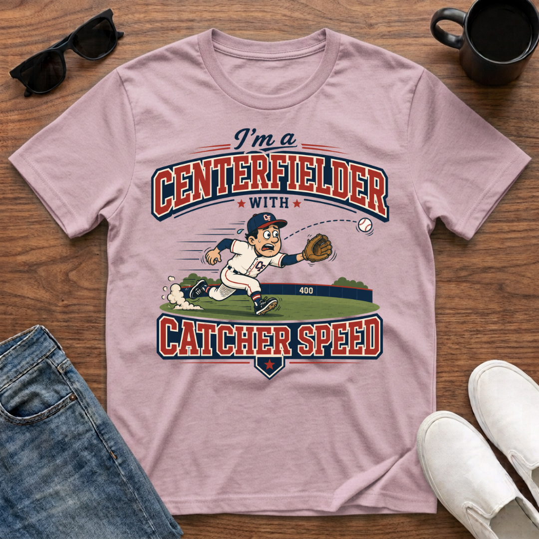 I'm a Centerfielder with Catcher Speed T-Shirt