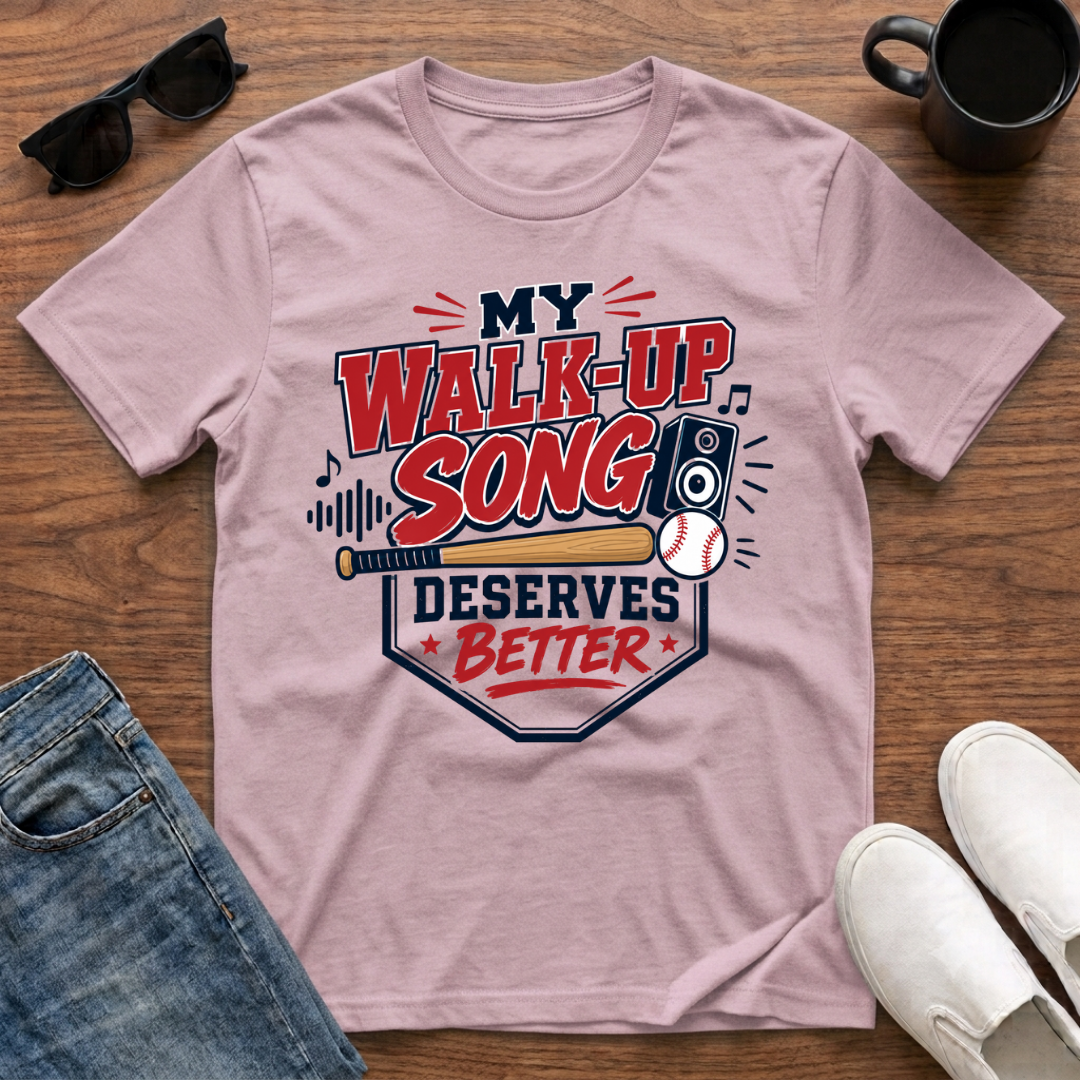 My Walk-Up Song Deserves Better T-Shirt