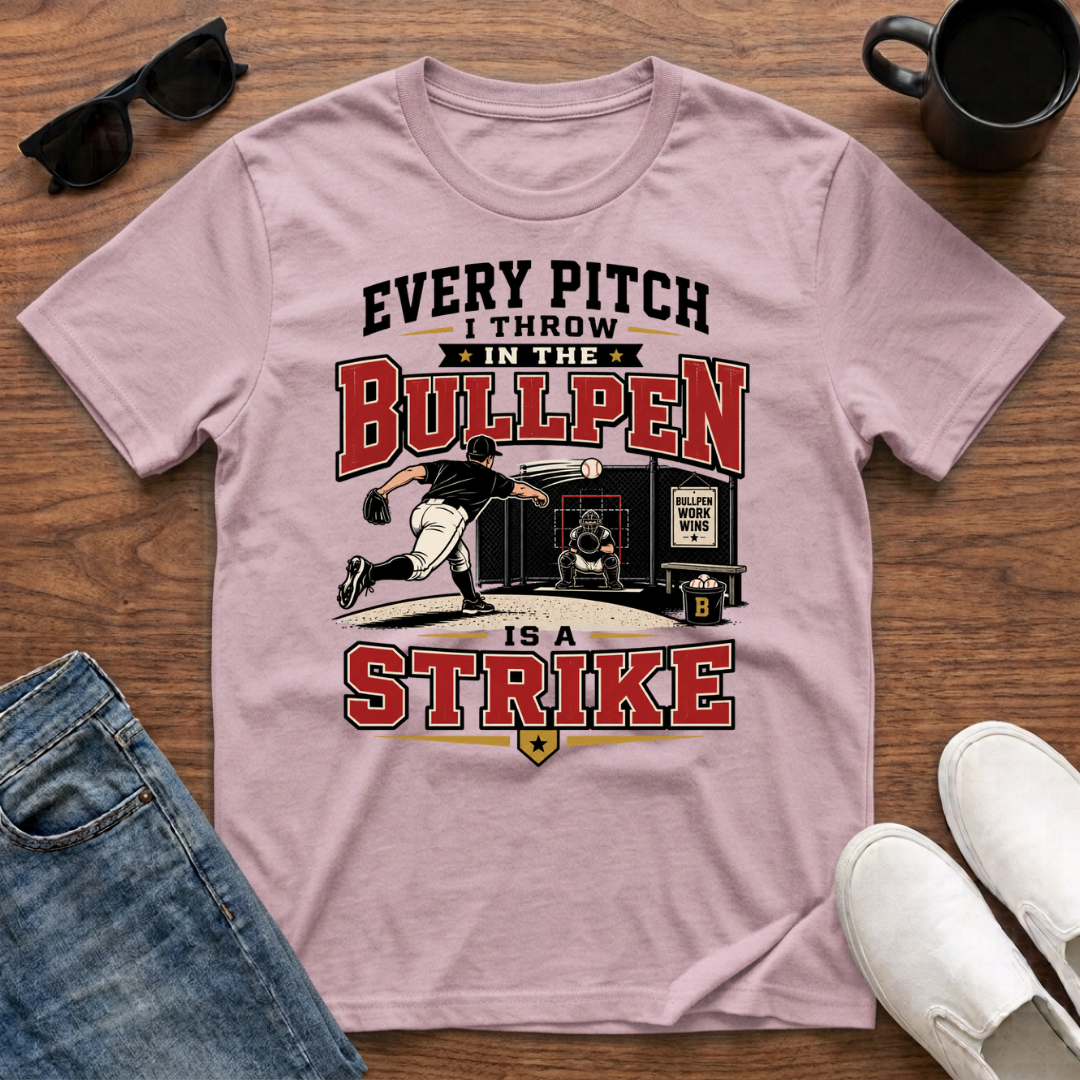 Every Pitch I Throw in the Bullpen is a Strike T-Shirt