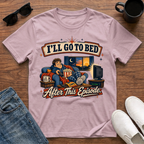 I'll go to Bed After this Episode T-Shirt