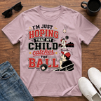 I'm just Hoping that My Child Catches the Ball T-Shirt