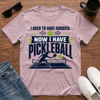 I used to have Hobbies Now I have Pickleball T-Shirt