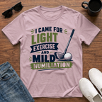 I came for Light Exercise and Mild Humiliation (Golf) T-Shirt