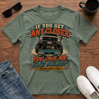 If You Get Any Closer You Owe Me Gas Money T-Shirt