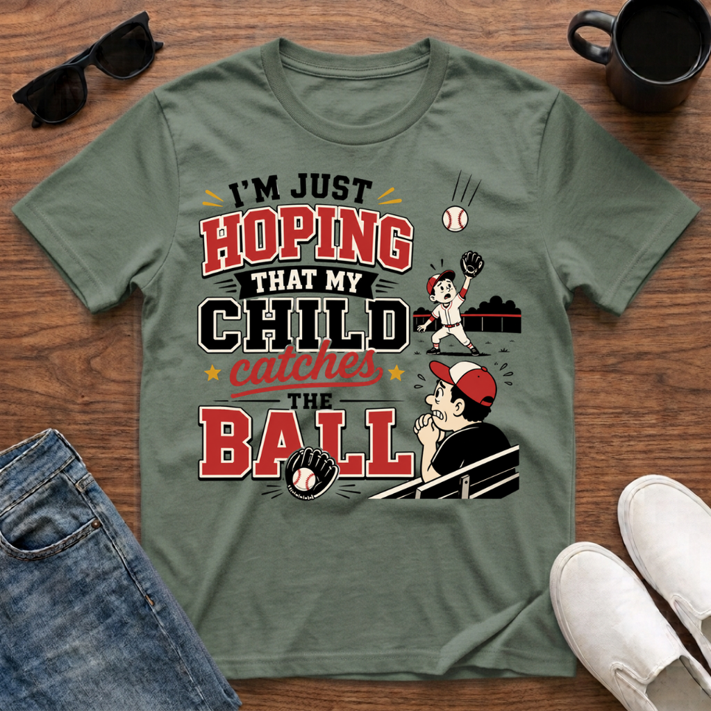 I'm just Hoping that My Child Catches the Ball T-Shirt