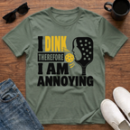 I Dink therefore I am Annoying T-Shirt