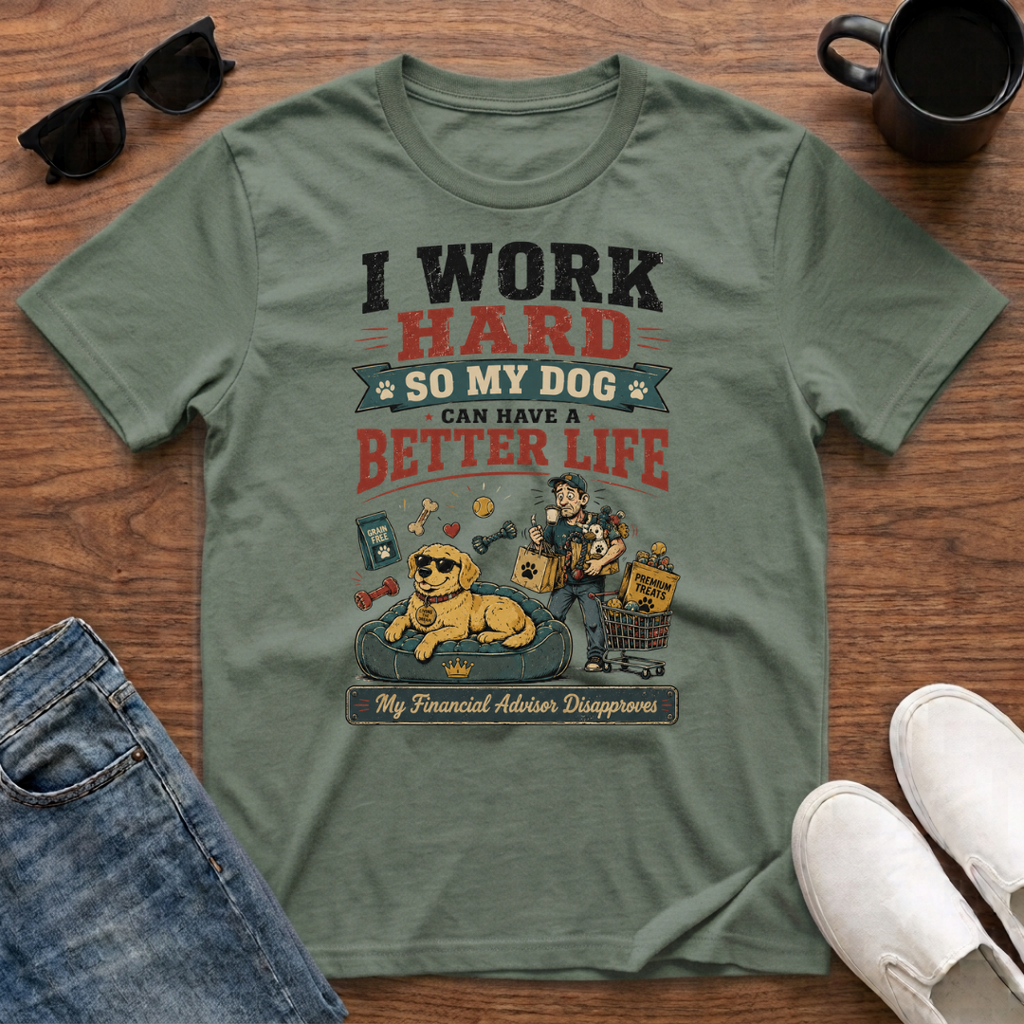 I Work Hard so my Dog can have a Better Life T-Shirt
