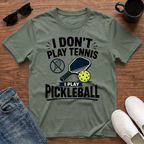 I Don't Play Tennis I Play Pickleball T-Shirt