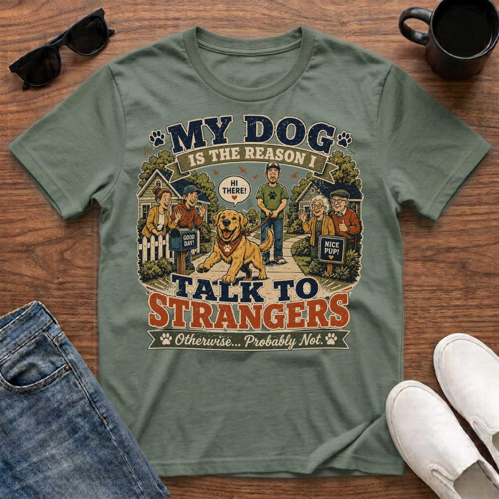 My Dog is the Reason I Talk to Strangers T-Shirt