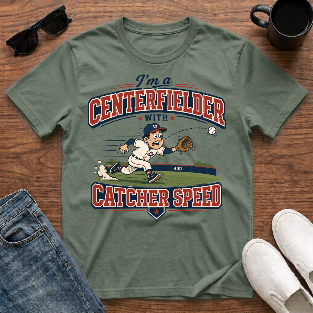 I'm a Centerfielder with Catcher Speed T-Shirt