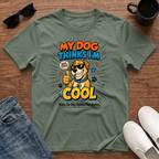 My Dog Thinks I'm Cool T-Shirt
