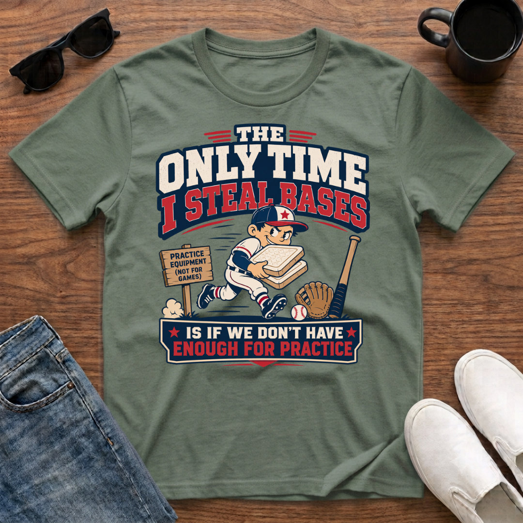 The Only Time I Steal Bases is if we Don't have enough for Practice T-Shirt