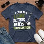 I came for Light Exercise and Mild Humiliation (Golf) T-Shirt