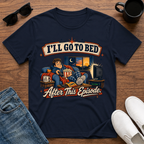 I'll go to Bed After this Episode T-Shirt