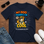 My Dog Thinks I'm Cool T-Shirt