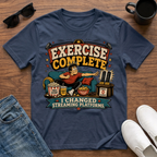 Exercise Complete I Changed Streaming Platforms T-Shirt