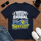 I Thought this was Casual then I Lost (Pickleball) T-Shirt