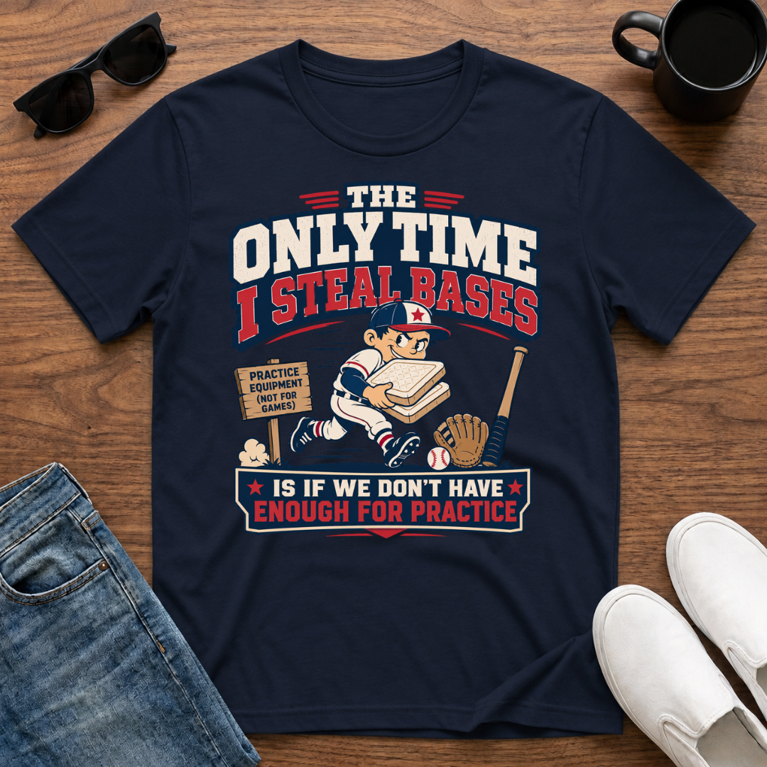 The Only Time I Steal Bases is if we Don't have enough for Practice T-Shirt
