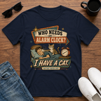Who Needs an Alarm Clock I Have a Cat T-Shirt