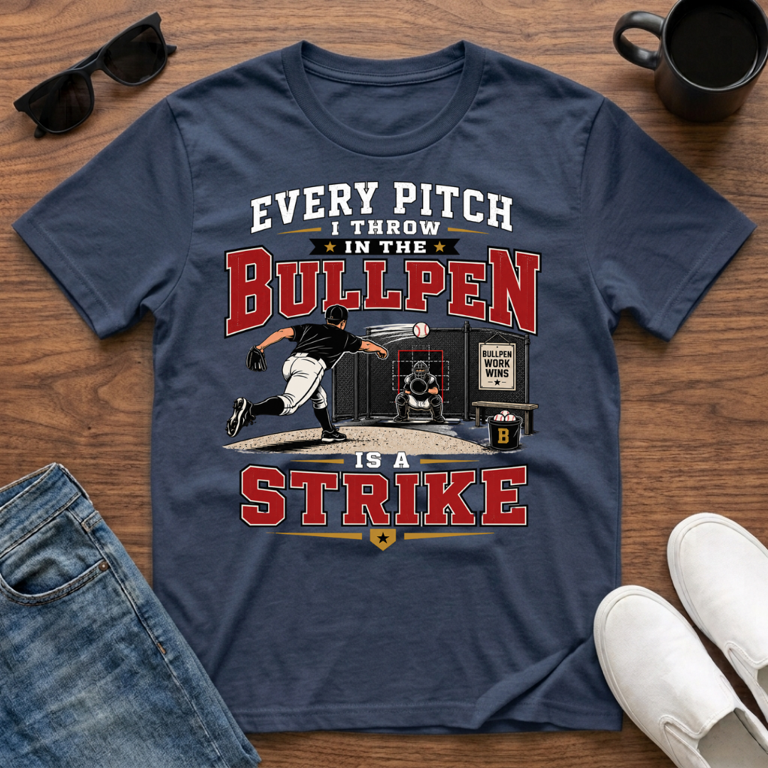 Every Pitch I Throw in the Bullpen is a Strike T-Shirt