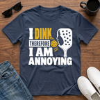 I Dink therefore I am Annoying T-Shirt