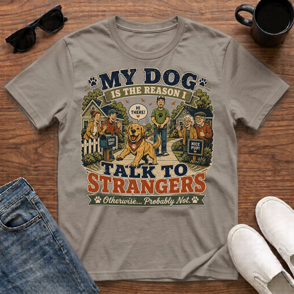 My Dog is the Reason I Talk to Strangers T-Shirt