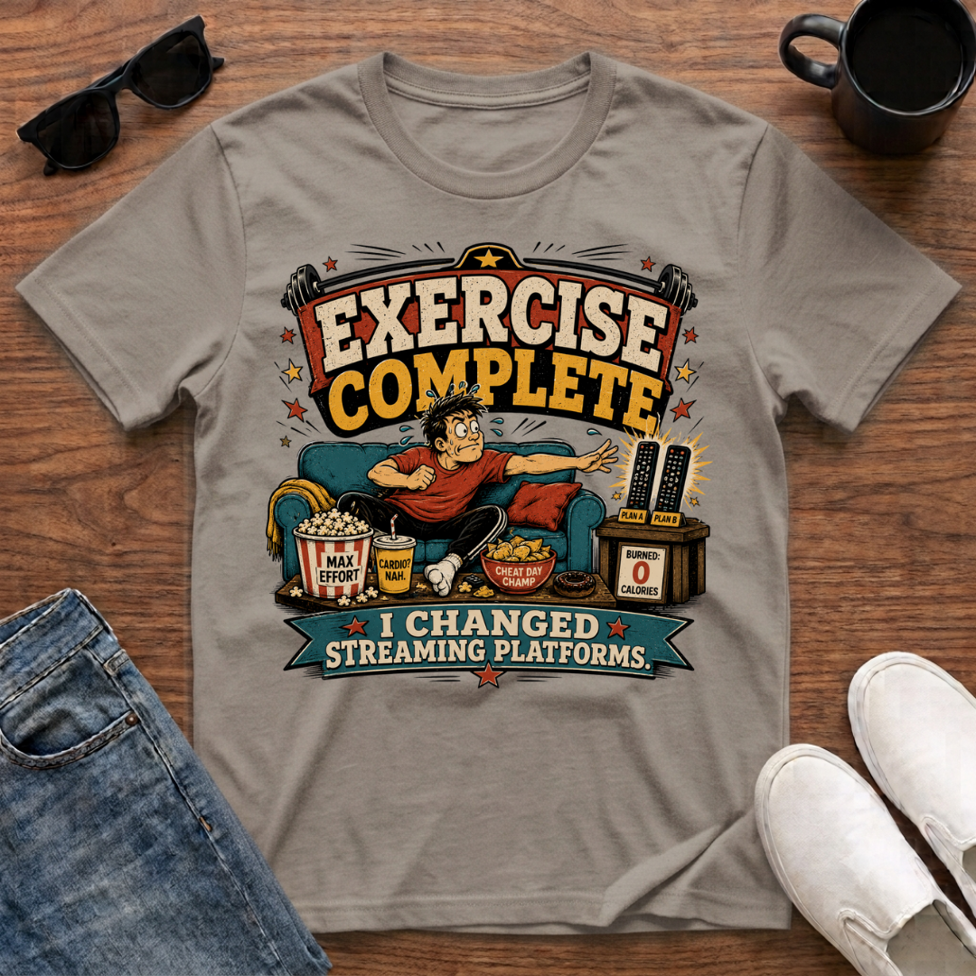 Exercise Complete I Changed Streaming Platforms T-Shirt