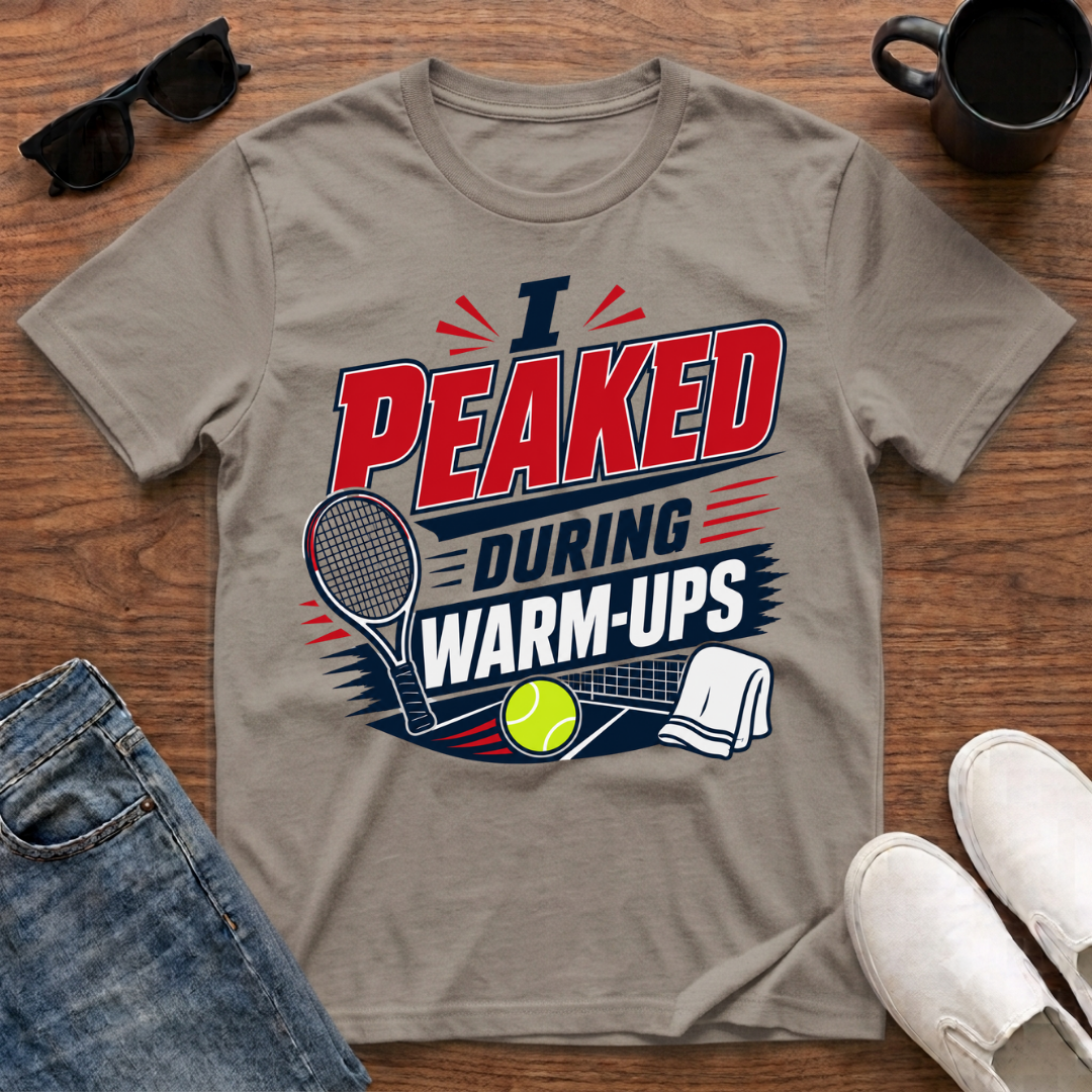 I Peaked during Warm-Ups (Tennis) T-Shirt