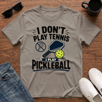 I Don't Play Tennis I Play Pickleball T-Shirt