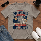 I'm just Hoping that my Child doesn't get Hit by the Pitch T-Shirt