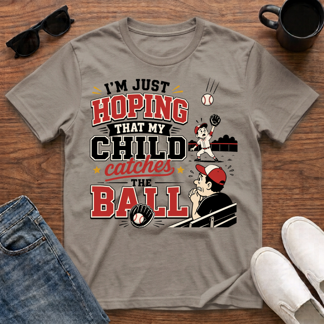 I'm just Hoping that My Child Catches the Ball T-Shirt