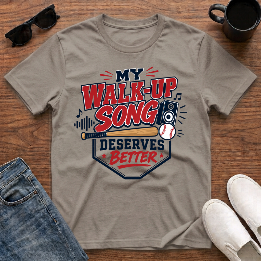 My Walk-Up Song Deserves Better T-Shirt