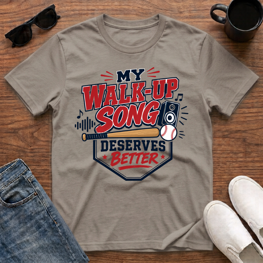 My Walk-Up Song Deserves Better T-Shirt