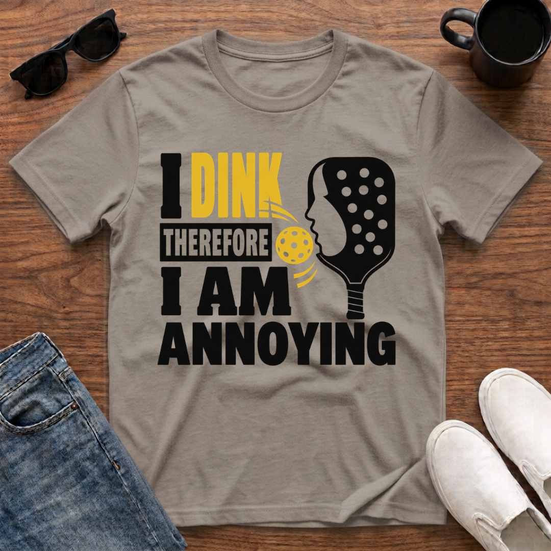I Dink therefore I am Annoying T-Shirt