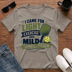 I came for Light Exercise and Mild Humiliation (Pickleball) T-Shirt