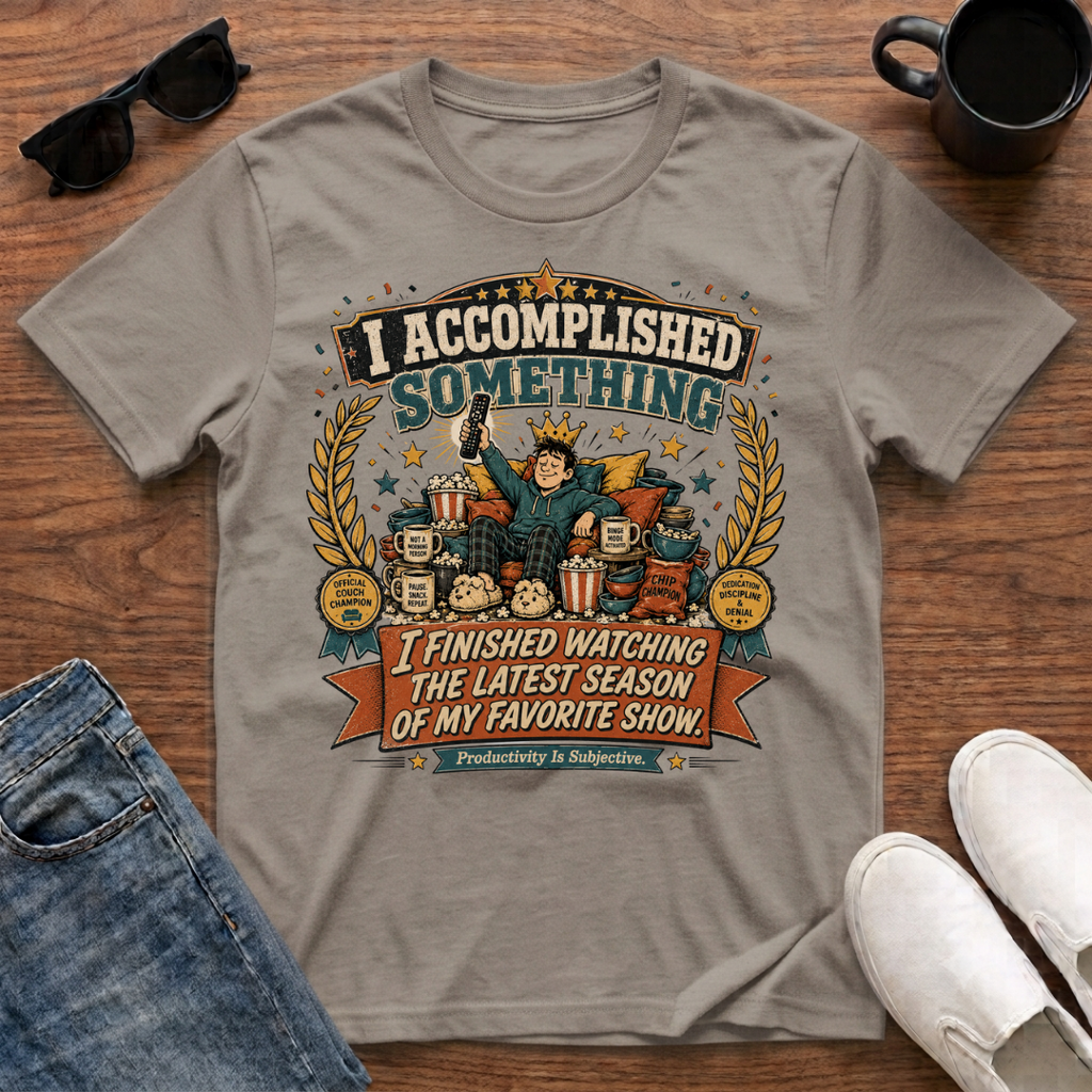 I Accomplished Something I Finished Watching the Latest Season of my Favorite Show T-Shirt