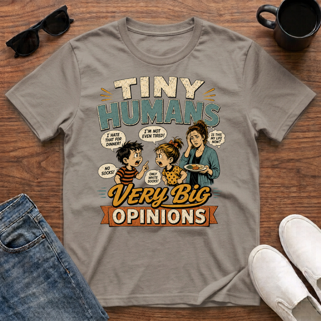 Tiny Humans Very Big Opinions T-Shirt